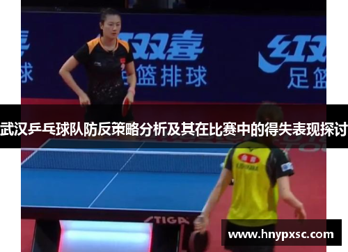 武汉乒乓球队防反策略分析及其在比赛中的得失表现探讨