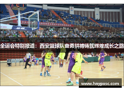 全运会特别报道：西安篮球队奋勇拼搏铸就辉煌成长之路