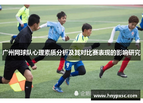 广州网球队心理素质分析及其对比赛表现的影响研究
