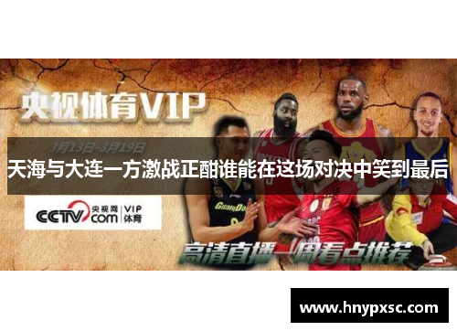 天海与大连一方激战正酣谁能在这场对决中笑到最后